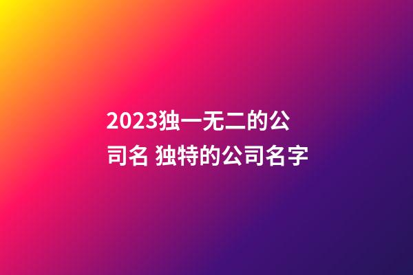 2023独一无二的公司名 独特的公司名字